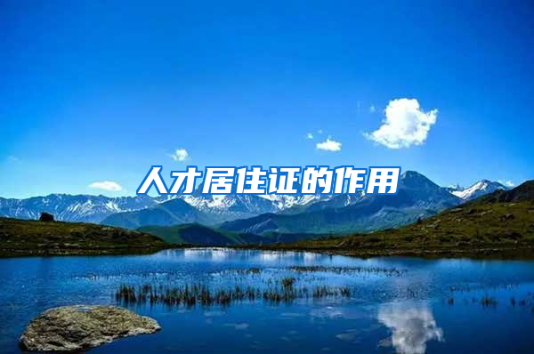 人才居住证的作用