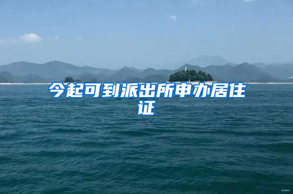 今起可到派出所申办居住证