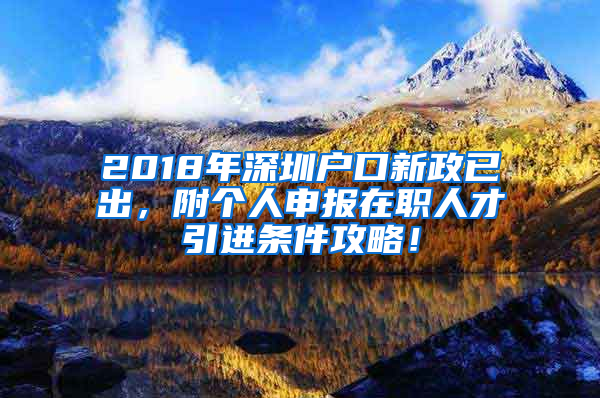 2018年深圳户口新政已出，附个人申报在职人才引进条件攻略！