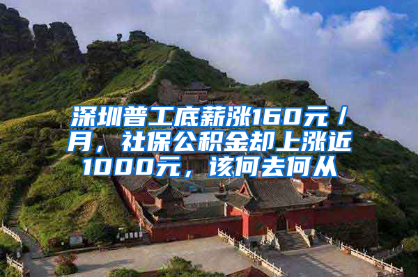 深圳普工底薪涨160元／月，社保公积金却上涨近1000元，该何去何从