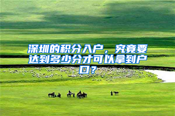 深圳的积分入户，究竟要达到多少分才可以拿到户口？
