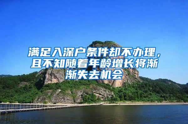 满足入深户条件却不办理，且不知随着年龄增长将渐渐失去机会