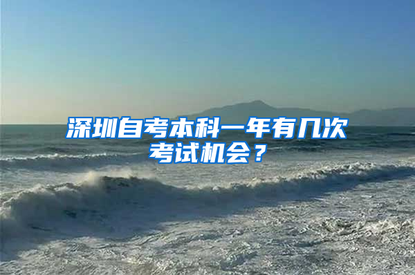 深圳自考本科一年有几次考试机会？