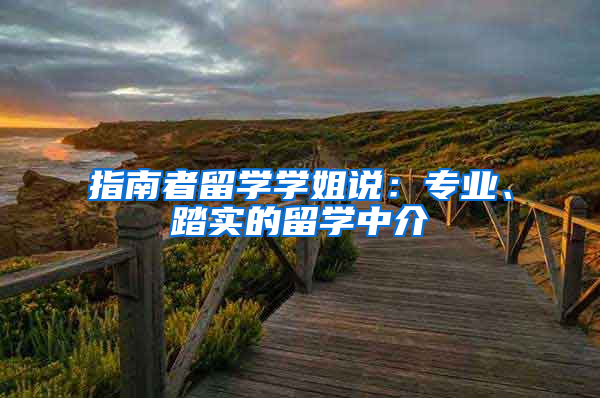 指南者留学学姐说：专业、踏实的留学中介