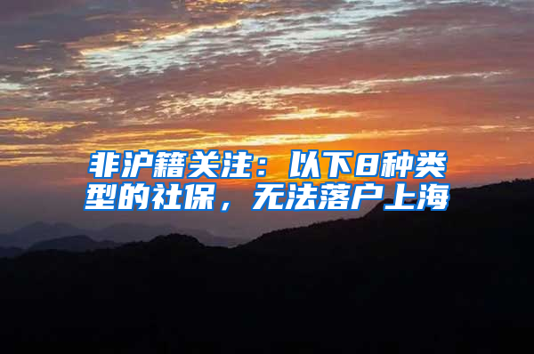 非沪籍关注：以下8种类型的社保，无法落户上海