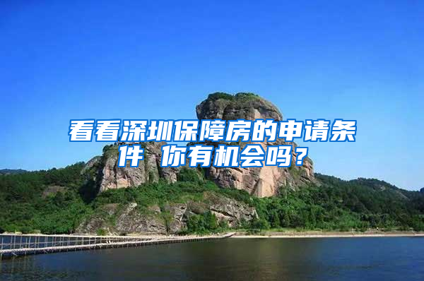 看看深圳保障房的申请条件 你有机会吗？