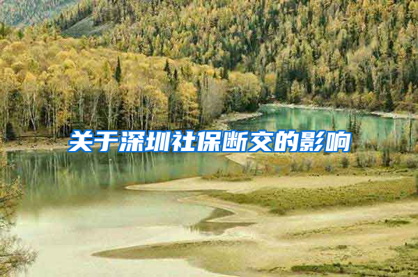 关于深圳社保断交的影响