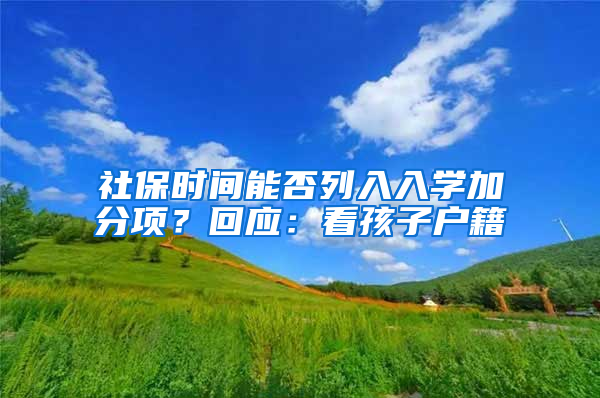 社保时间能否列入入学加分项？回应：看孩子户籍