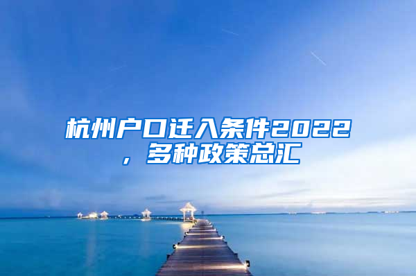 杭州户口迁入条件2022，多种政策总汇