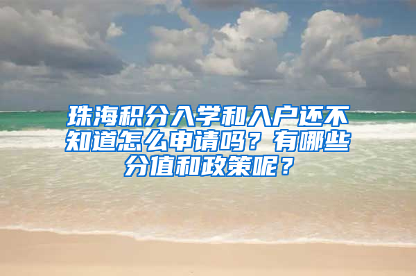 珠海积分入学和入户还不知道怎么申请吗？有哪些分值和政策呢？