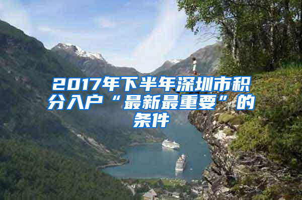 2017年下半年深圳市积分入户“最新最重要”的条件
