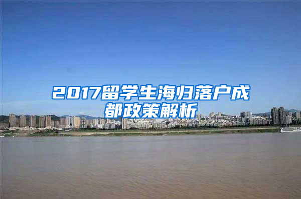 2017留学生海归落户成都政策解析