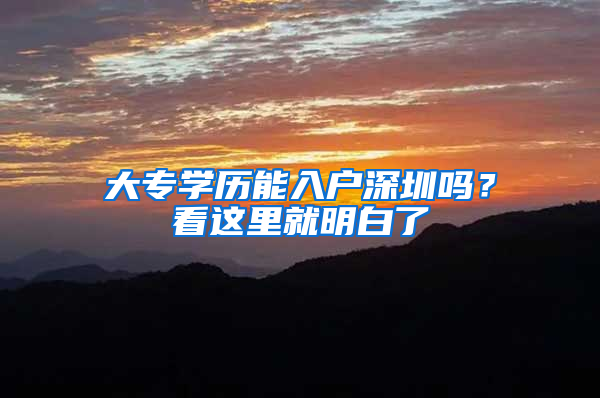 大专学历能入户深圳吗？看这里就明白了