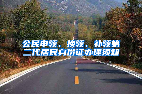 公民申领、换领、补领第二代居民身份证办理须知