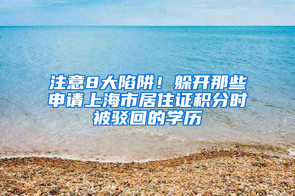 注意8大陷阱！躲开那些申请上海市居住证积分时被驳回的学历