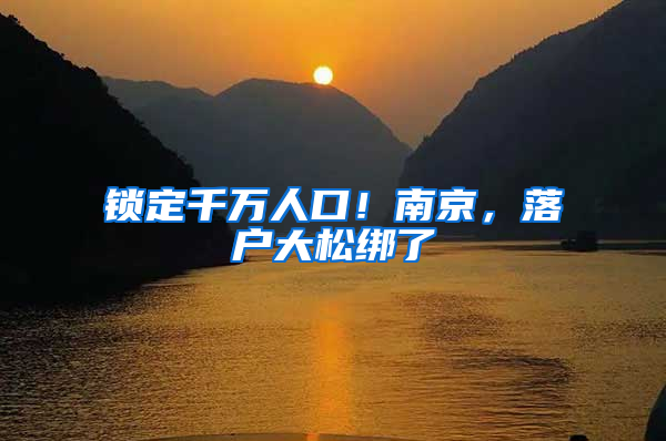 锁定千万人口！南京，落户大松绑了