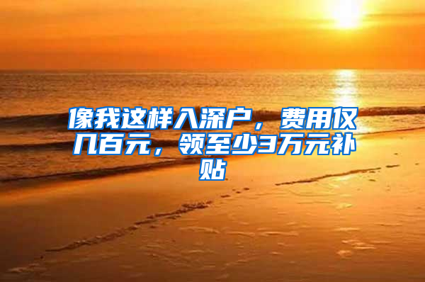 像我这样入深户，费用仅几百元，领至少3万元补贴