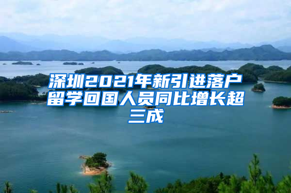 深圳2021年新引进落户留学回国人员同比增长超三成
