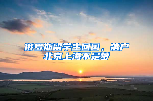俄罗斯留学生回国，落户北京上海不是梦
