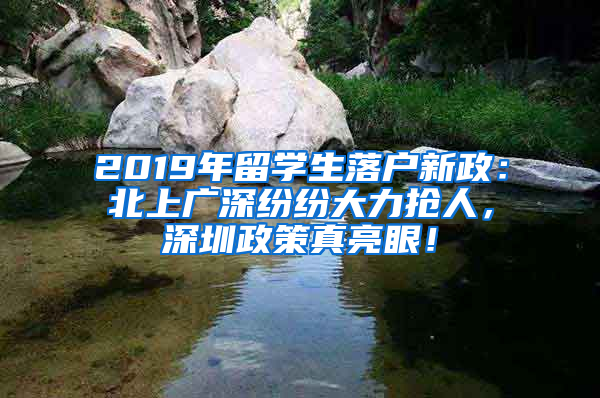 2019年留学生落户新政：北上广深纷纷大力抢人，深圳政策真亮眼！