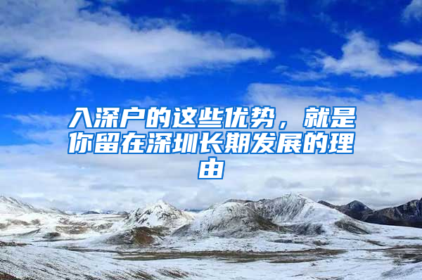 入深户的这些优势，就是你留在深圳长期发展的理由