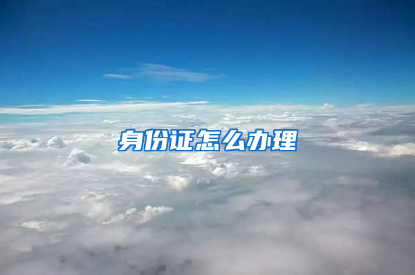 身份证怎么办理
