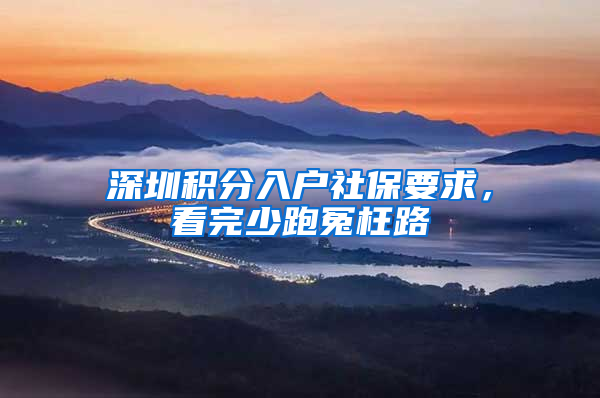 深圳积分入户社保要求，看完少跑冤枉路