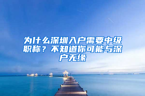 为什么深圳入户需要中级职称？不知道你可能与深户无缘