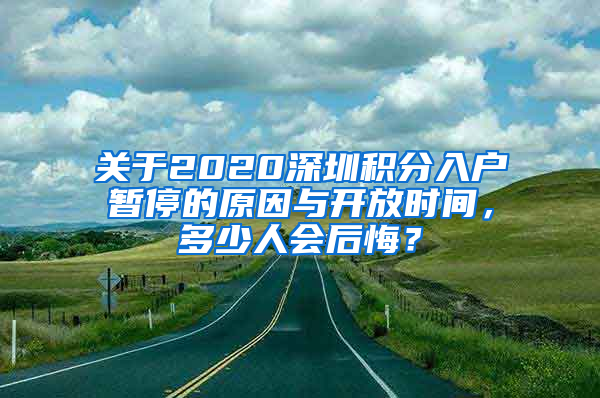 关于2020深圳积分入户暂停的原因与开放时间，多少人会后悔？
