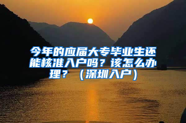 今年的应届大专毕业生还能核准入户吗？该怎么办理？（深圳入户）