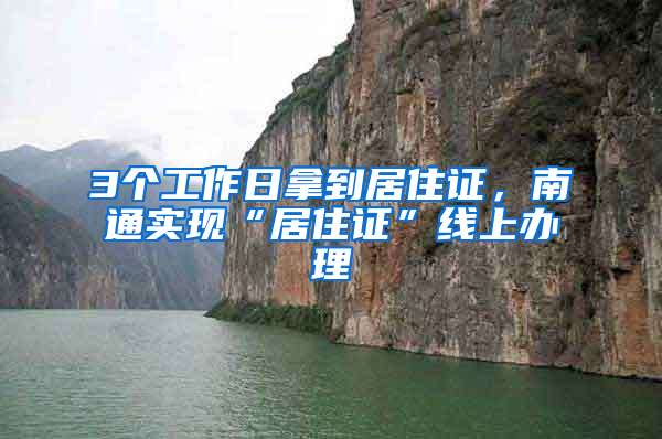 3个工作日拿到居住证，南通实现“居住证”线上办理