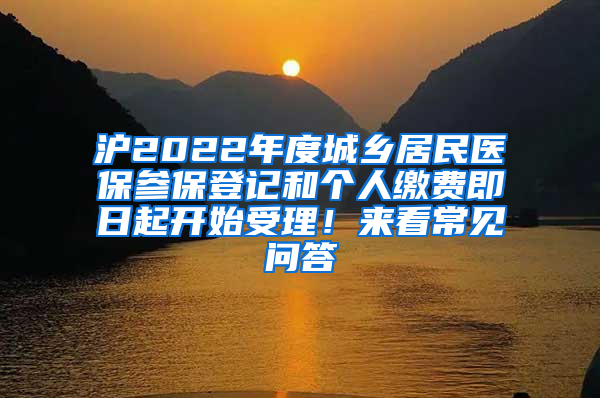 沪2022年度城乡居民医保参保登记和个人缴费即日起开始受理！来看常见问答→