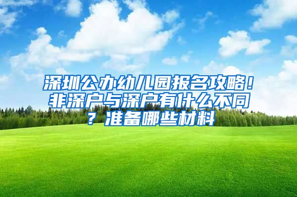 深圳公办幼儿园报名攻略！非深户与深户有什么不同？准备哪些材料