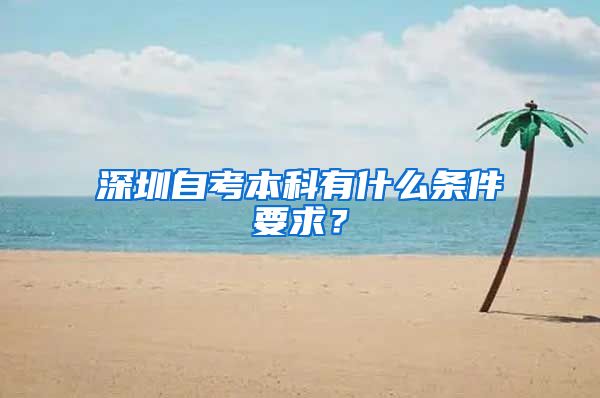 深圳自考本科有什么条件要求？