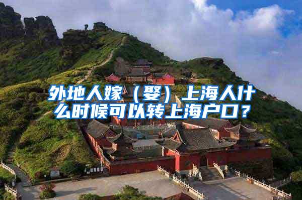外地人嫁（娶）上海人什么时候可以转上海户口？