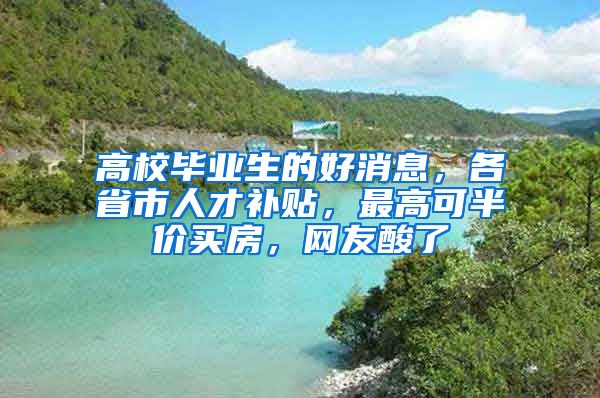 高校毕业生的好消息，各省市人才补贴，最高可半价买房，网友酸了