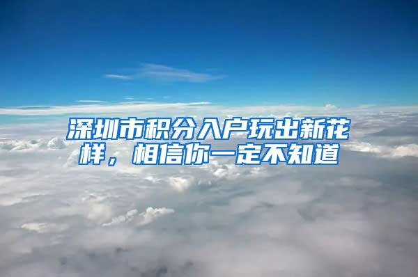深圳市积分入户玩出新花样，相信你一定不知道