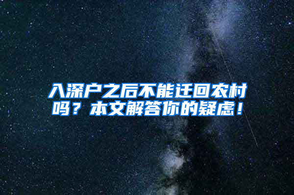 入深户之后不能迁回农村吗？本文解答你的疑虑！