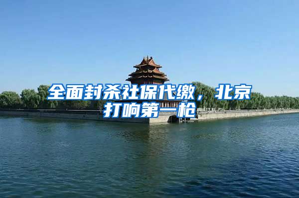 全面封杀社保代缴，北京打响第一枪