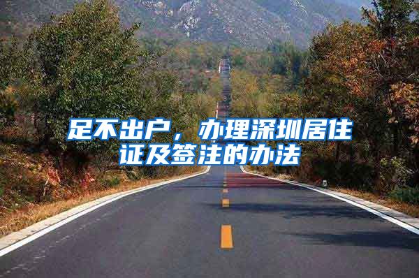 足不出户，办理深圳居住证及签注的办法