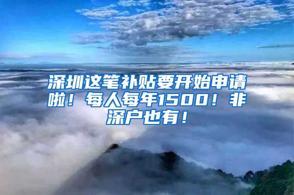 深圳这笔补贴要开始申请啦！每人每年1500！非深户也有！