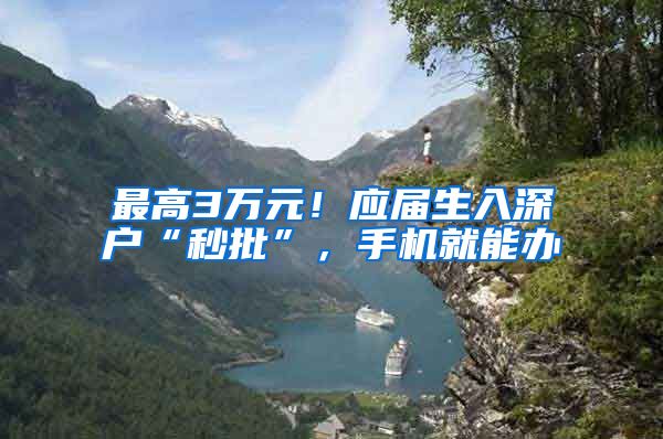 最高3万元！应届生入深户“秒批”，手机就能办