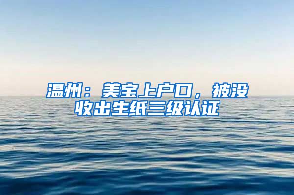 温州：美宝上户口，被没收出生纸三级认证