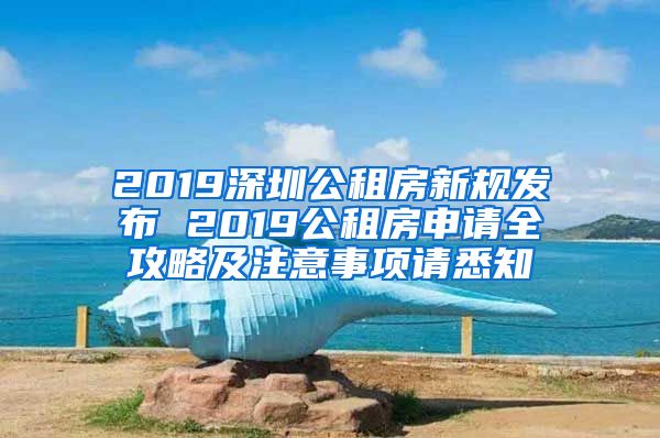 2019深圳公租房新规发布 2019公租房申请全攻略及注意事项请悉知