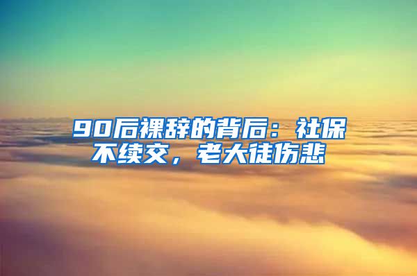 90后裸辞的背后：社保不续交，老大徒伤悲