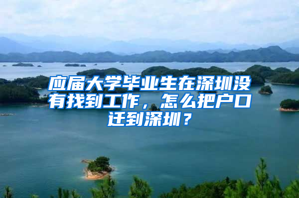 应届大学毕业生在深圳没有找到工作，怎么把户口迁到深圳？