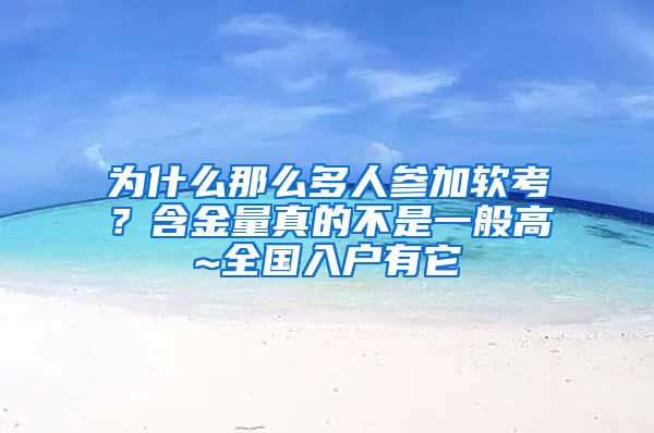 为什么那么多人参加软考？含金量真的不是一般高~全国入户有它