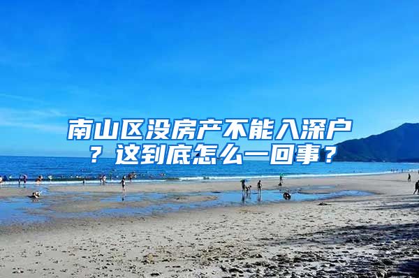 南山区没房产不能入深户？这到底怎么一回事？