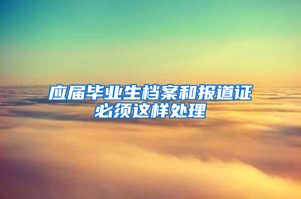 应届毕业生档案和报道证必须这样处理