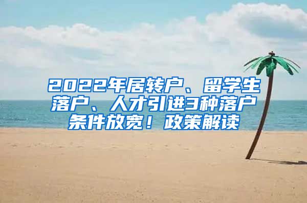 2022年居转户、留学生落户、人才引进3种落户条件放宽！政策解读